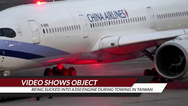 Video shows object being sucked into A350 engine during towing in Taiwan
