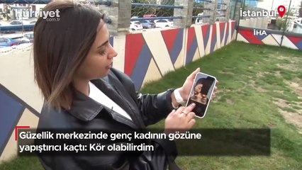 Güzellik merkezinde genç kadının gözüne yapıştırıcı kaçtı: Kör olabilirdim