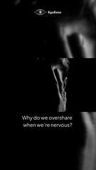 Why You Overshare When You’re Nervous?