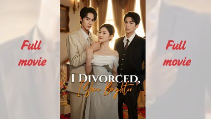 I Divorced, I Shine Brighter!_full short drama