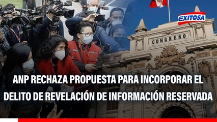 ANP rechaza proyecto de ley que "incorpora el delito de revelación de información reservada"