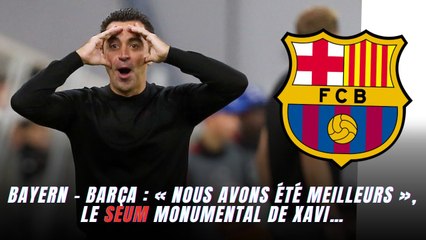 Bayern - Barça : « Nous avons été meilleurs », le seum monumental de Xavi…
