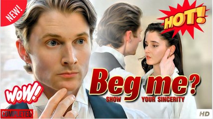 Beg me. Sure...kiss me first.