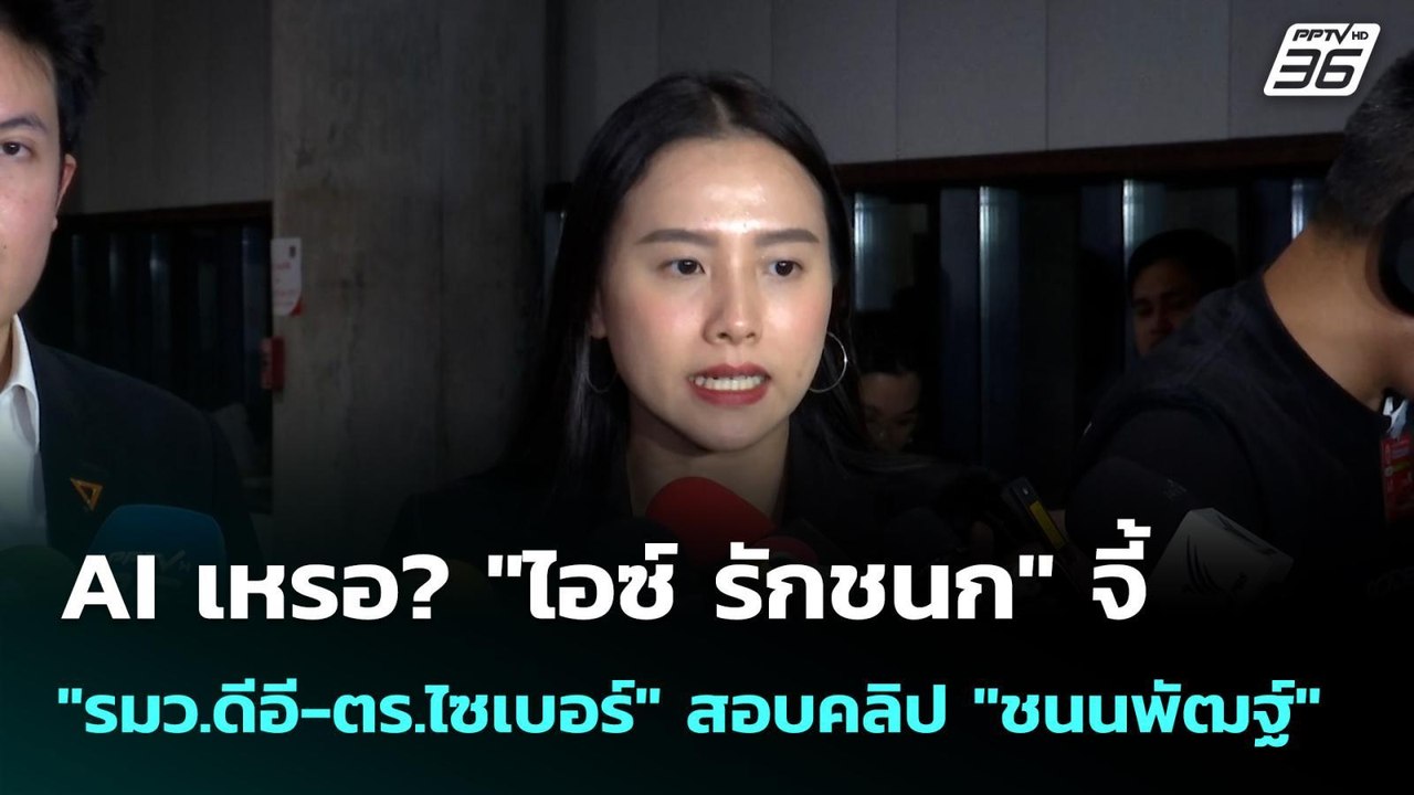 AI เหรอ? "ไอซ์ รักชนก" จี้ "รมว.ดีอี-ตร.ไซเบอร์...