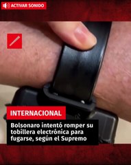 Bolsonaro intentó romper su tobillera electrónica para fugarse, según el Supremo