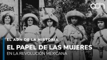 Mujeres en la Revolución Mexicana l El ADN de la Historia
