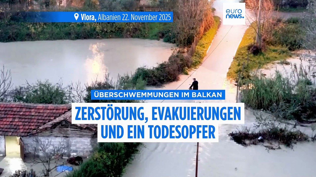 Unwetter in Albanien und Griechenland: Zerstörung, Evakuierungen und ein Todesopfer