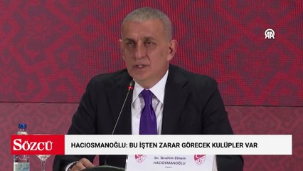 TFF Başkanı Hacıosmanoğlu: Bu işten zarar görecek kulüpler var