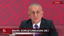 Hacıosmanoğlu bahis soruşturmasındaki futbolcularla ilgili açıklama yaptı