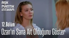 Ozan'ın Sana Ait Olduğunu Göster-Aşk Mantık İntikam 12. Bölüm