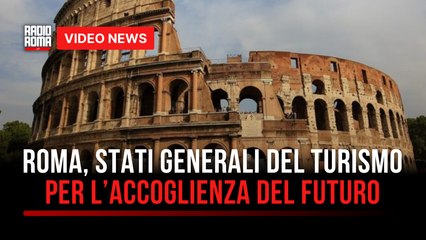 Roma, Stati Generali del Turismo per l’accoglienza del futuro