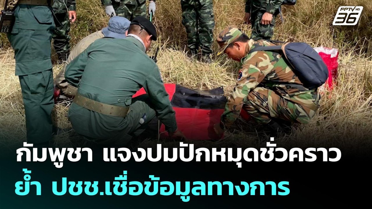 กัมพูชา แจงปมปักหมุดชั่วคราว ย้ำ ปชช. เชื่อข้อม...