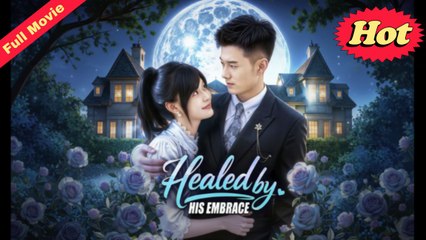 Healed By His Embrace (Eng Sub) Completed