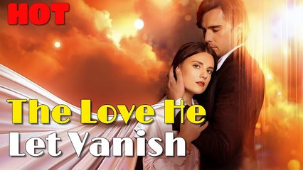 The Love He Let Vanish - hot 2025