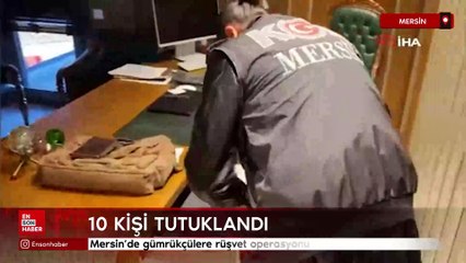 Mersin'de gümrükçülere rüşvet operasyonu