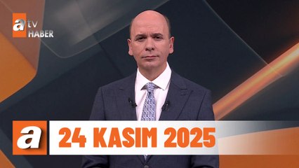atv Ana Haber | 24 Kasım 2025