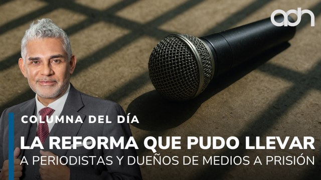 La reforma que pudo llevar a periodistas y dueños de medios a prisión
