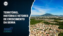 Território, história e vetores de crescimento da Serra | Radar Econômico #01