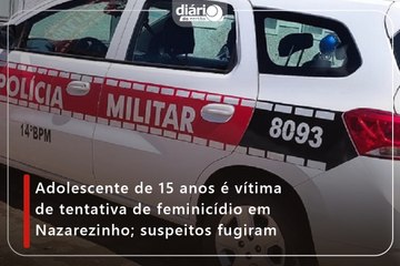 Adolescente de 15 anos é vítima de tentativa de feminicídio em Nazarezinho; suspeitos fugiram