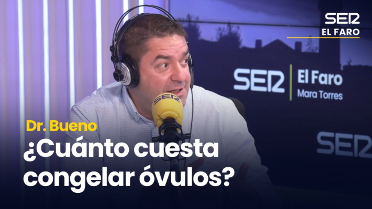 ¿Cuánto cuesta congelar óvulos? ¿Nos salen más granos por la ansiedad? | Dr. Bueno en El Faro