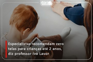Especialistas recomendam zero telas para crianças até 2 anos, diz professor Ivo Lavor