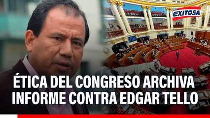 Comisión de Ética del Congreso archiva informe contra Edgar Tello