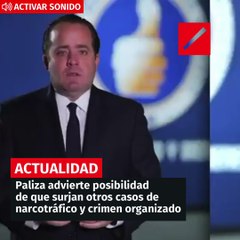 Paliza advierte posibilidad de que surjan otros casos de narcotráfico y crimen organizado