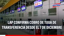TUUA de transferencia: LAP CONFIRMA que cobro de tarifa iniciará el 7 de diciembre