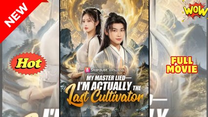 My Master Lied Im Actually the Last Cultivator - Drama FULL MOVIES ENGLISH SUB
