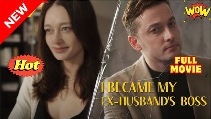I Became My Ex-Husband’s Boss (2025) - FULL [Eng Sub]