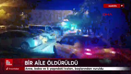 Mardin'de anne, baba ve 5 yaşındaki kızları, başlarından vurulmuş halde ölü bulundu