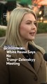 White House Says No Trump–Zelenskyy Meeting