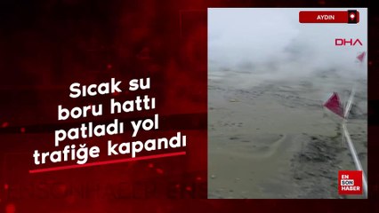Aydın'da sıcak su boru hattı patladı yol trafiğe kapandı
