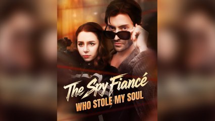 The Spy Fiancé Who Stole My Soul Full Episodes