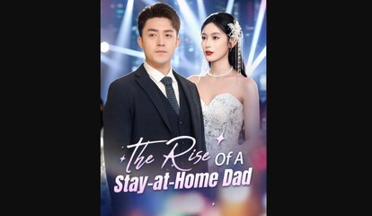 The Rise Of A Stay-at-Home Dad full short drama