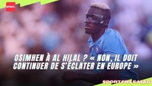 Osimhen à Al Hilal ? « Non, il doit continuer à s’éclater en Europe »