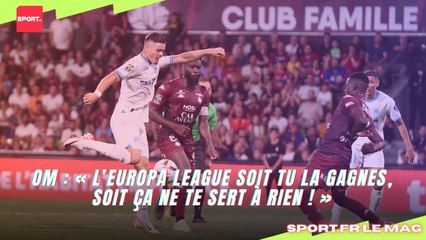 OM : « L’Europa League soit tu la gagnes, soit ça ne te sert à rien ! »