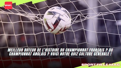Le Quizz : Meilleur buteur de l’histoire du championnat français ? Du championnat anglais ?