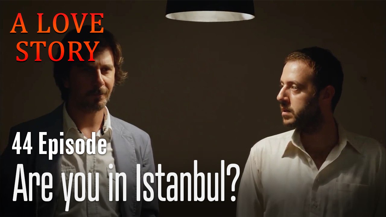 Are you in Istanbul?-A Love Story Episode 44
