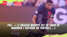 PSG : « Le dossier Mbappé est en train de marquer l’histoire du football… »