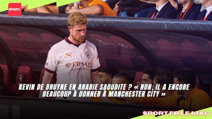 Kevin De Bruyne en Arabie saoudite ? « Non, il a encore beaucoup à donner à Manchester City »