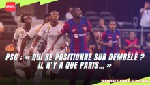 PSG : « Qui se positionne sur Dembélé ? Il n’y a que Paris… »