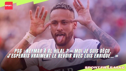 PSG : Neymar à Al Hilal ? « Moi je suis déçu, j’espérais vraiment le revoir avec Luis Enrique… »