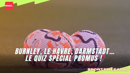 Burnley, Le Havre, Darmstadt… le quiz spécial promus !