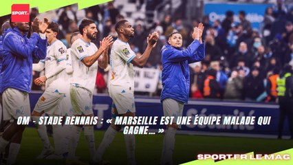 OM - Stade Rennais : « Marseille est une équipe malade qui gagne… »