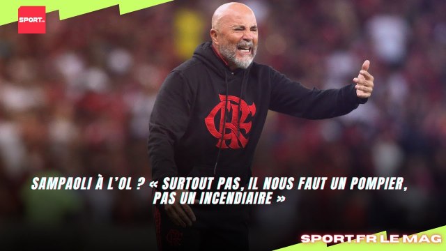 Sampaoli à l’OL ? « Surtout pas, il nous faut un pompier, pas un incendiaire »