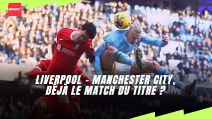 Liverpool - Manchester City, déjà le match du titre ?