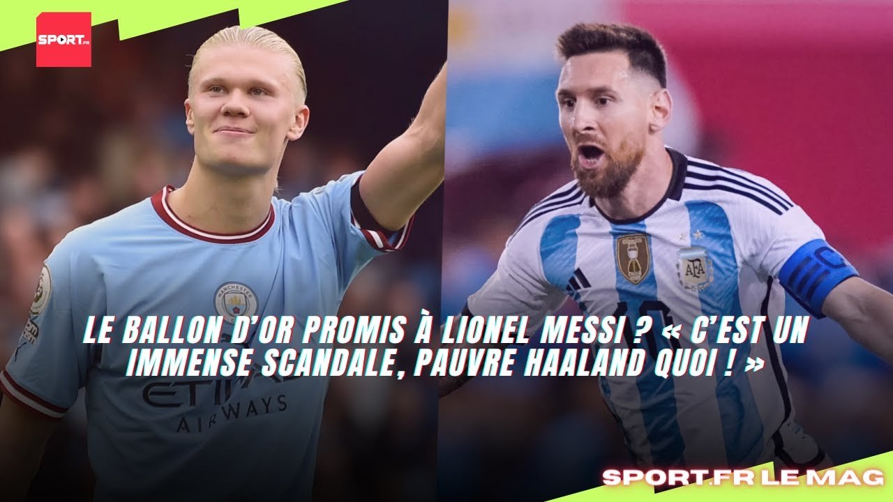 Le Ballon d’Or promis à Lionel Messi ? « C’est un immense scandale, pauvre Haaland quoi ! »