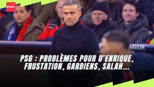 PSG : Problèmes pour d’Enrique, frustation, gardiens, Salah...