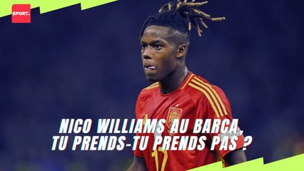 Nico Williams au Barca, tu prends-tu prends pas ?